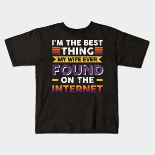 I'm the best thing my wife ever found on the internet - Funny Simple Black and White Husband Quotes Sayings Meme Sarcastic Satire Kids T-Shirt